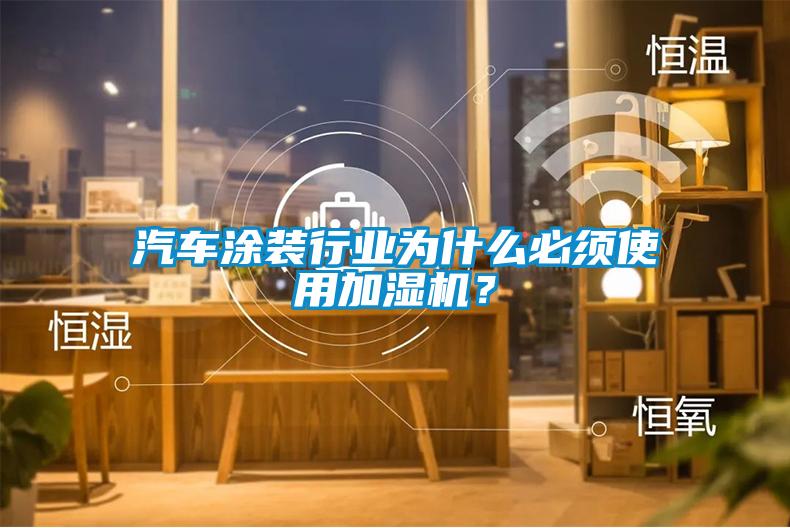汽車涂裝行業為什么必須使用加濕機？
