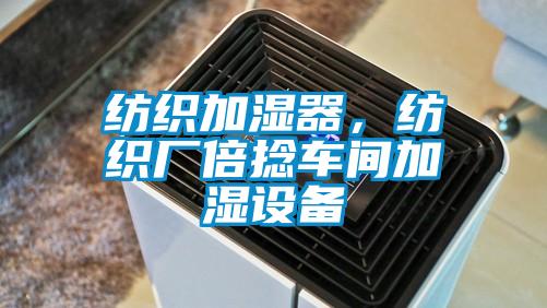 紡織加濕器,紡織廠倍捻車間加濕設(shè)備