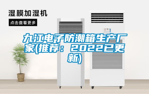 九江電子防潮箱生產廠家(推薦：2022已更新)