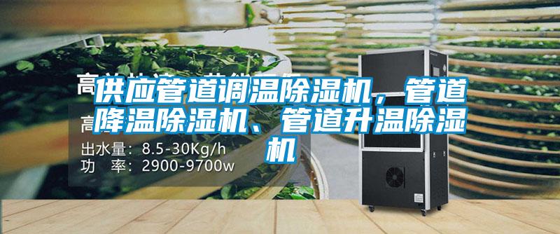供應管道調(diào)溫除濕機,管道降溫除濕機、管道升溫除濕機