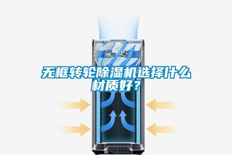 無框轉輪除濕機選擇什么材質好?