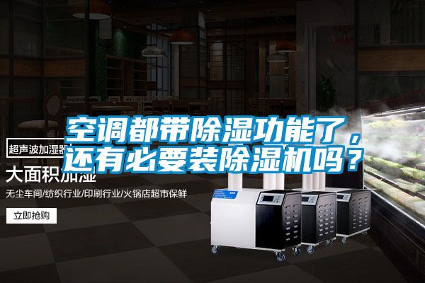 空調(diào)都帶除濕功能了,還有必要裝除濕機(jī)嗎?