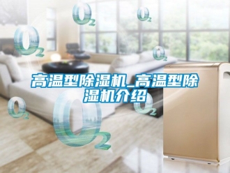 行業新聞高溫型除濕機_高溫型除濕機介紹