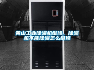 常見問題黃山工業除濕機維修，除濕機不能除濕怎么維修