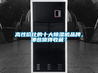 企業新聞高性價比的十大除濕機品牌，哪些值得收藏？