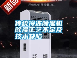 企業新聞傳統冷凍除濕機除濕工藝不足及技術缺陷